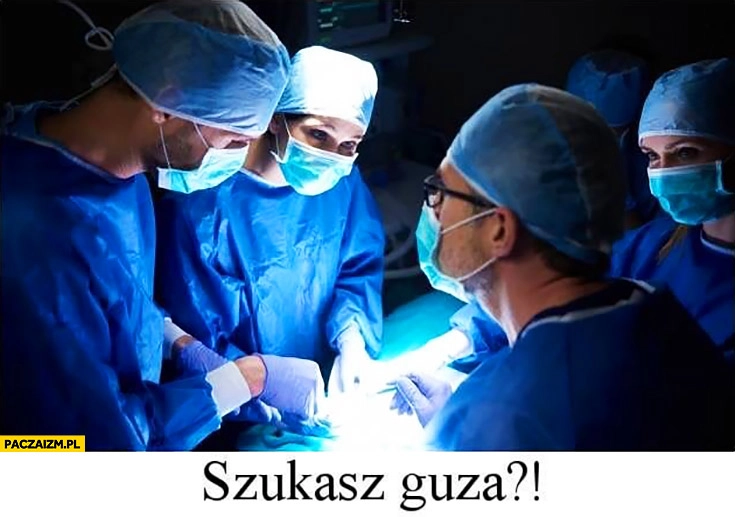 
    Szukasz guza? Lekarz pyta podczas operacji