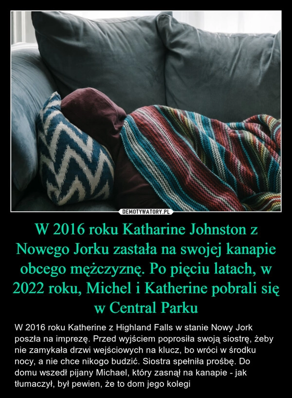 
    W 2016 roku Katharine Johnston z Nowego Jorku zastała na swojej kanapie obcego mężczyznę. Po pięciu latach, w 2022 roku, Michel i Katherine pobrali się w Central Parku