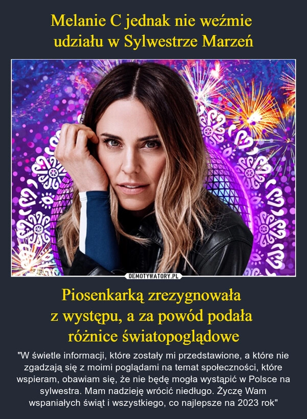 
    
Melanie C jednak nie weźmie
udziału w Sylwestrze Marzeń Piosenkarką zrezygnowała
z występu, a za powód podała
różnice światopoglądowe 