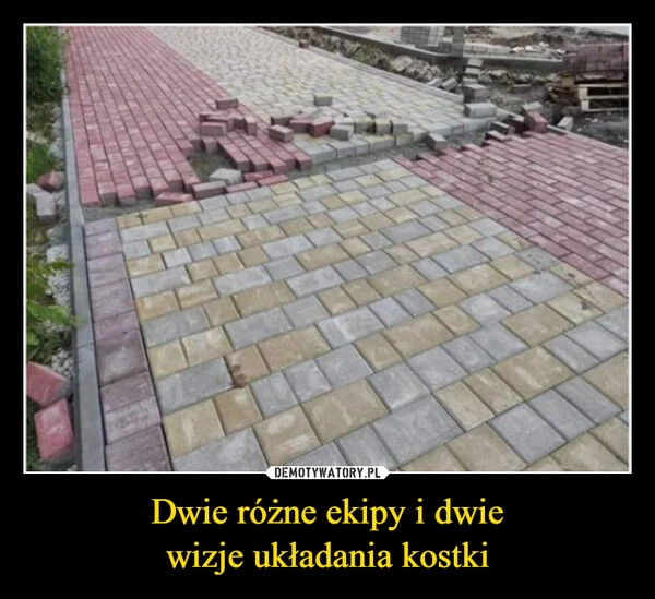 
    Dwie różne ekipy i dwie
wizje układania kostki