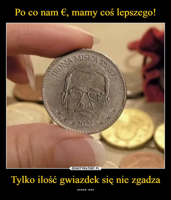 
    Po co nam €, mamy coś lepszego! Tylko ilość gwiazdek się nie zgadza