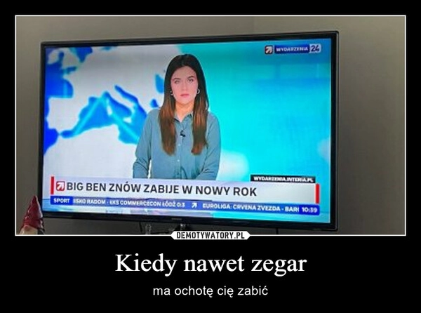 
    Kiedy nawet zegar 