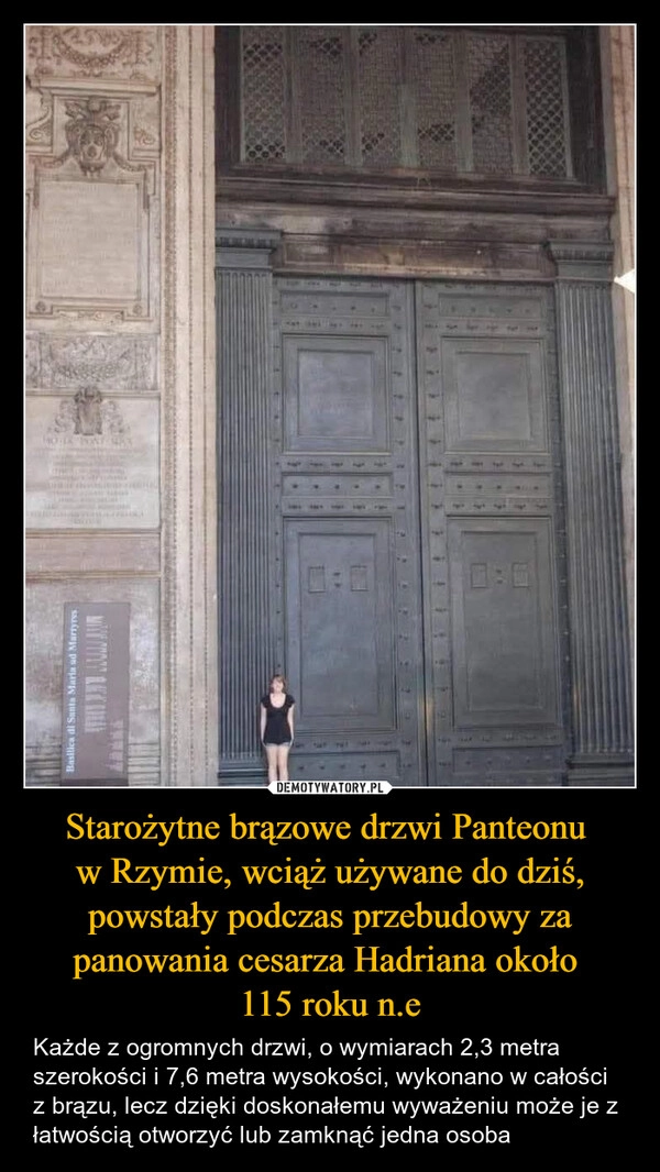 
    Starożytne brązowe drzwi Panteonu 
w Rzymie, wciąż używane do dziś, powstały podczas przebudowy za panowania cesarza Hadriana około 
115 roku n.e