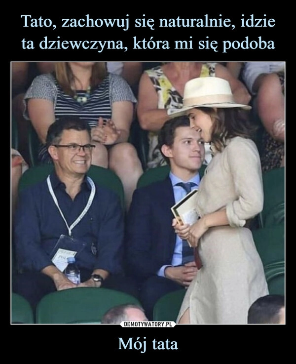 
    Tato, zachowuj się naturalnie, idzie ta dziewczyna, która mi się podoba Mój tata
