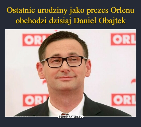 
    Ostatnie urodziny jako prezes Orlenu obchodzi dzisiaj Daniel Obajtek