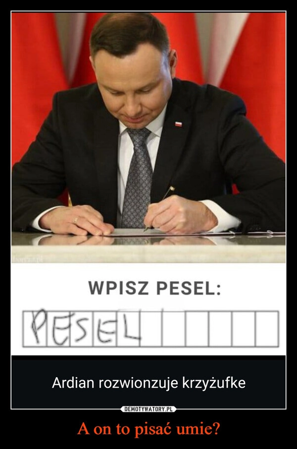 
    A on to pisać umie?