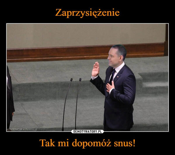 
    Zaprzysiężenie Tak mi dopomóż snus!