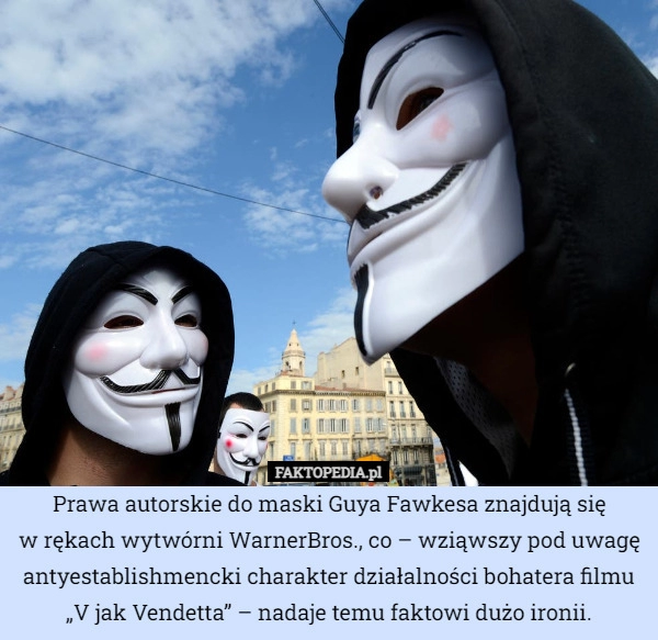 
    Prawa autorskie do maski Guya Fawkesa znajdują się
w rękach wytwórni WarnerBros.,