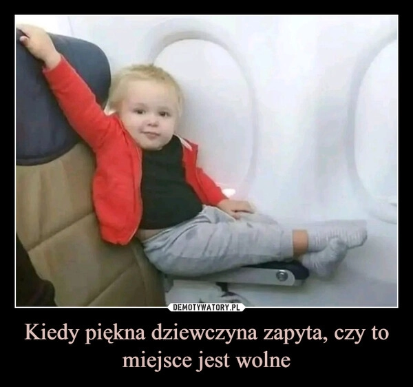 
    Kiedy piękna dziewczyna zapyta, czy to miejsce jest wolne