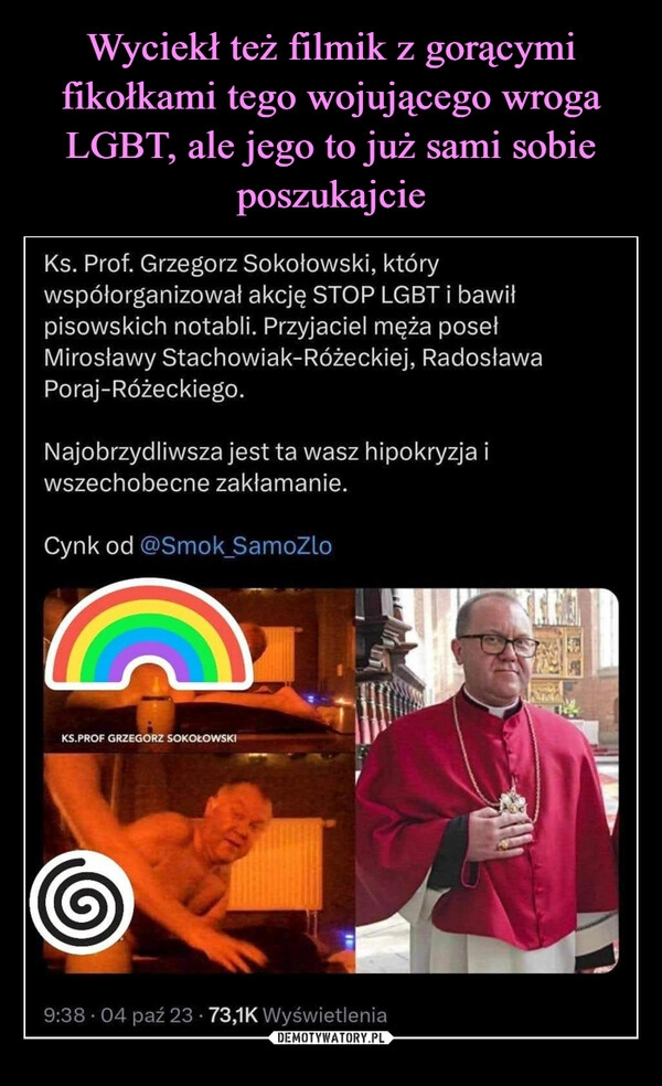 
    Wyciekł też filmik z gorącymi fikołkami tego wojującego wroga LGBT, ale jego to już sami sobie poszukajcie