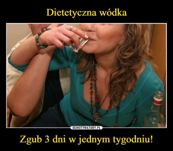 
    Dietetyczna wódka Zgub 3 dni w jednym tygodniu!