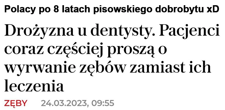 
    Polacy po 8 latach pisowskiego dobrobytu drożyzna u dentysty pacjenci coraz częściej proszą o wyrywanie zębów zamiast ich leczenia