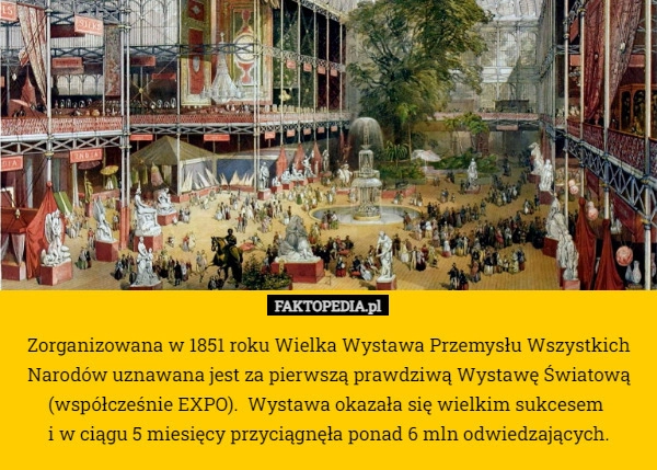 
    Zorganizowana w 1851 roku Wielka Wystawa Przemysłu Wszystkich Narodów uznawana