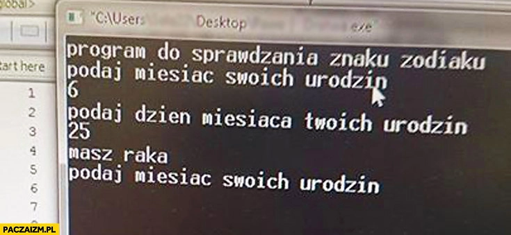 
    Program do sprawdzania znaku zodiaku podaj miesiąc dzień masz raka