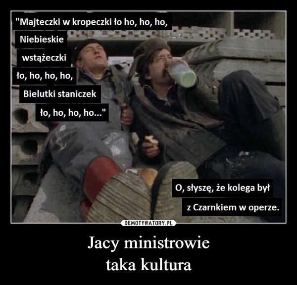 
    Jacy ministrowie
taka kultura