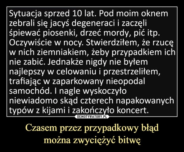 
    Czasem przez przypadkowy błąd
można zwyciężyć bitwę