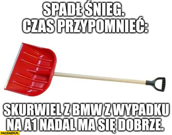 
    Spadł śnieg czas przypomnieć skurczybyk z BMW z wypadku na A1 nadal ma się dobrze