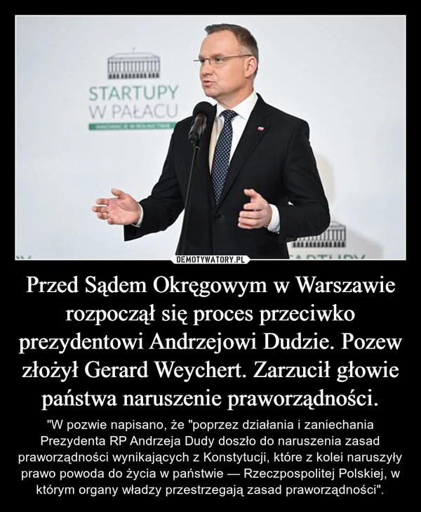 
    Przed Sądem Okręgowym w Warszawie rozpoczął się proces przeciwko prezydentowi Andrzejowi Dudzie. Pozew złożył Gerard Weychert. Zarzucił głowie państwa naruszenie praworządności.