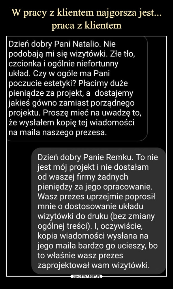 
    W pracy z klientem najgorsza jest... praca z klientem 