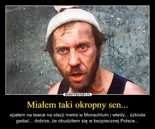 
    Miałem taki okropny sen...