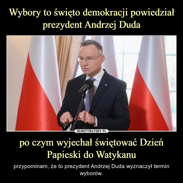 
    Wybory to święto demokracji powiedział prezydent Andrzej Duda po czym wyjechał świętować Dzień Papieski do Watykanu