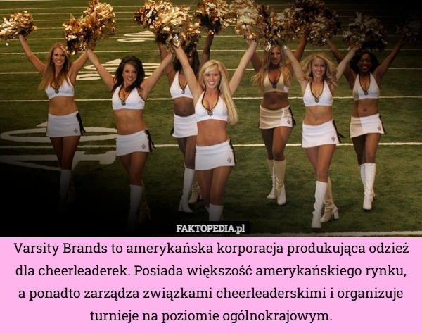 
    Varsity Brands to amerykańska korporacja produkująca odzież dla cheerleaderek.