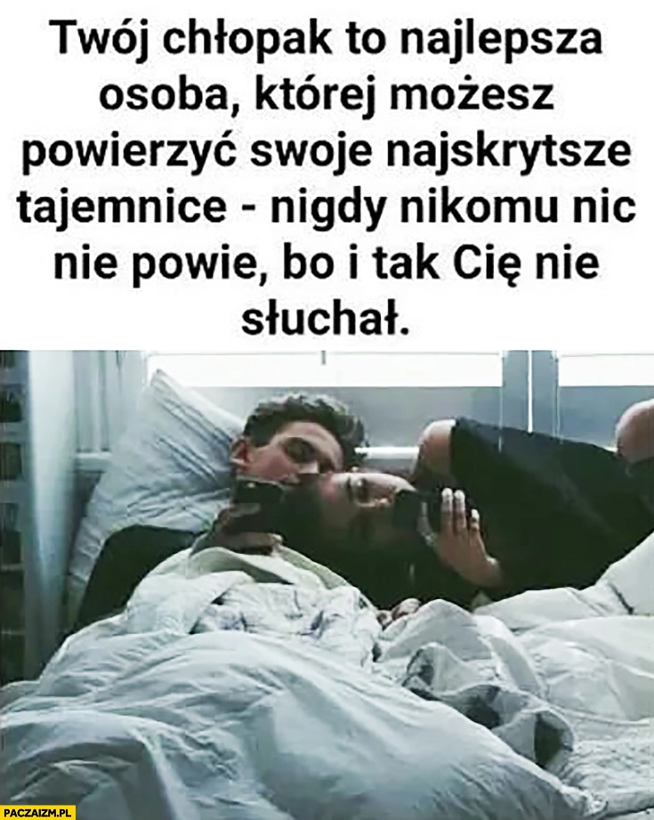 
    Twój chłopak to najlepsza osoba której możesz powierzyć swoje najskrytsze tajemnice, nigdy nikomu nic nie powie bo i tak Cię nie słuchał