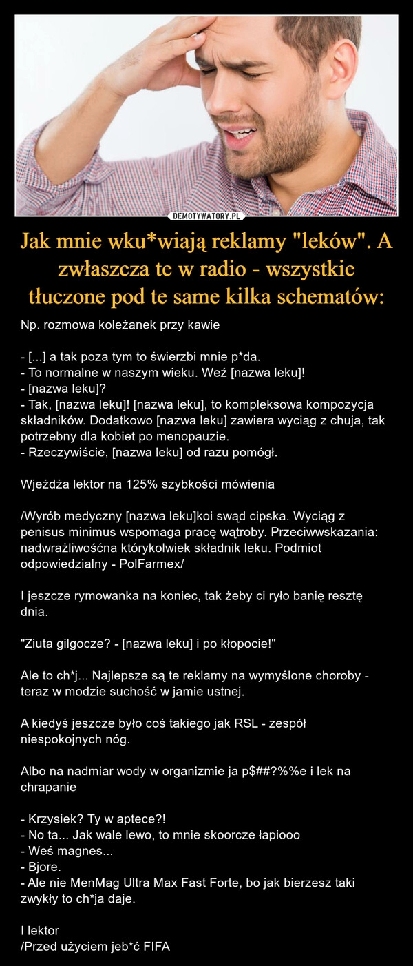 
    
Jak mnie wku*wiają reklamy "leków". A zwłaszcza te w radio - wszystkie tłuczone pod te same kilka schematów: 