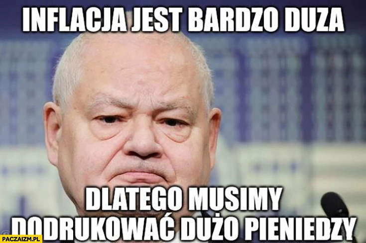 
    Glapiński inflacja jest bardzo duża dlatego musimy dodrukować dużo pieniędzy