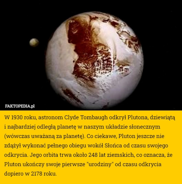 
    W 1930 roku, astronom Clyde Tombaugh odkrył Plutona, dziewiątą i najbardziej