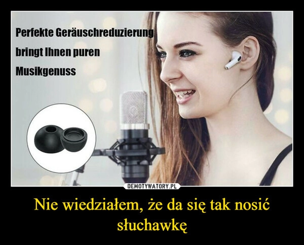 
    Nie wiedziałem, że da się tak nosić słuchawkę