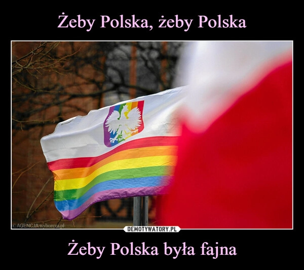 
    Żeby Polska, żeby Polska Żeby Polska była fajna