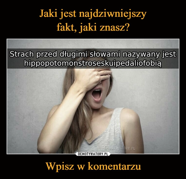 
    Jaki jest najdziwniejszy
fakt, jaki znasz? Wpisz w komentarzu