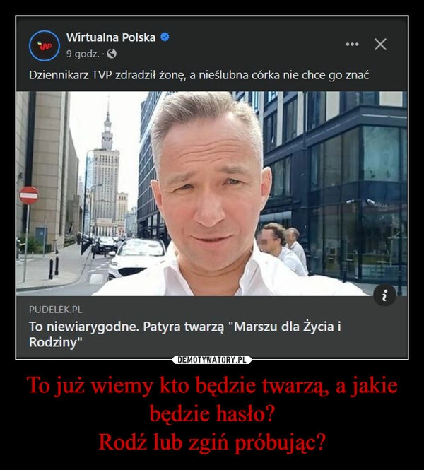 
    To już wiemy kto będzie twarzą, a jakie będzie hasło?
Rodź lub zgiń próbując?