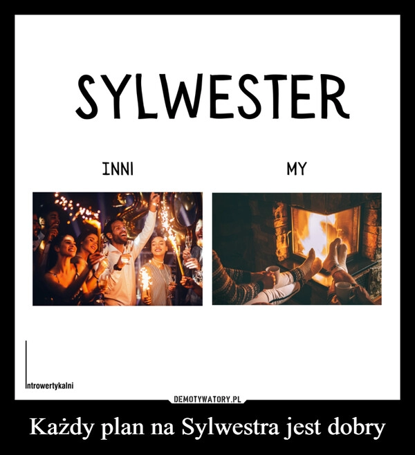 
    
Każdy plan na Sylwestra jest dobry 