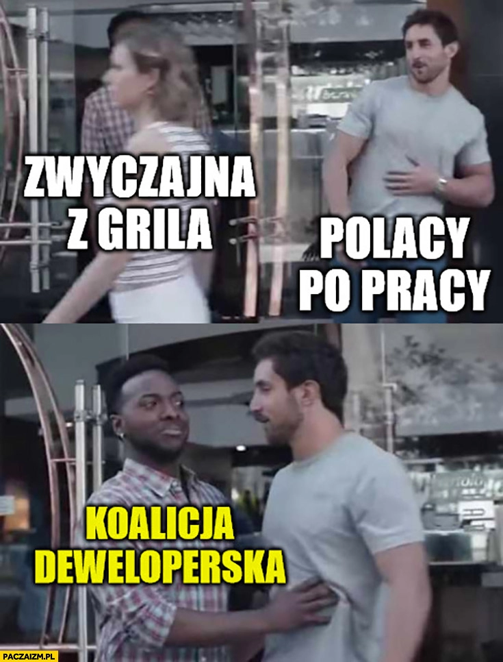 
    Zwyczajna z grila, Polacy po pracy, koalicja deweloperska nie pozwala