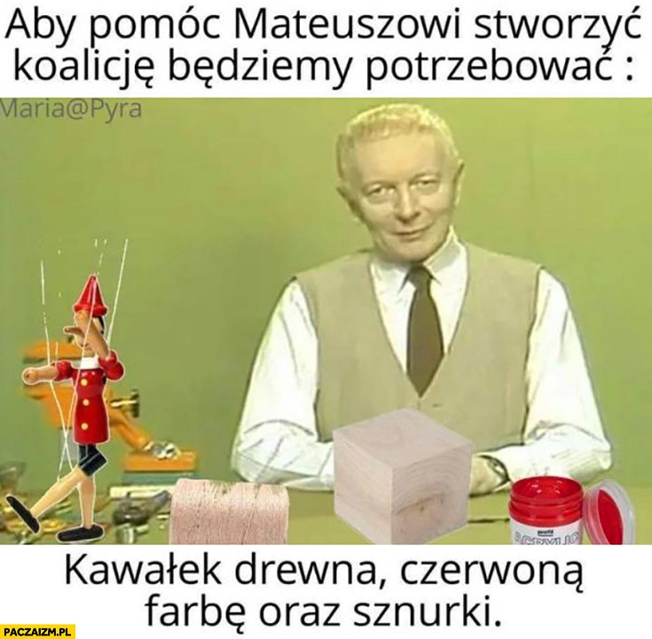 
    Aby pomoc Mateuszowi Morawieckiemu stworzyć koalicję będziemy potrzebować kawałek drewna, czerwona farbę oraz sznurki Adam Słodowy