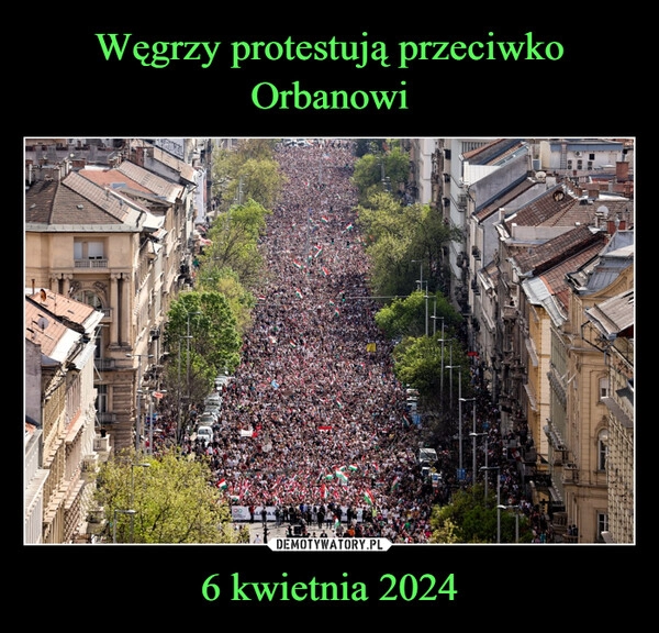 
    Węgrzy protestują przeciwko Orbanowi 6 kwietnia 2024