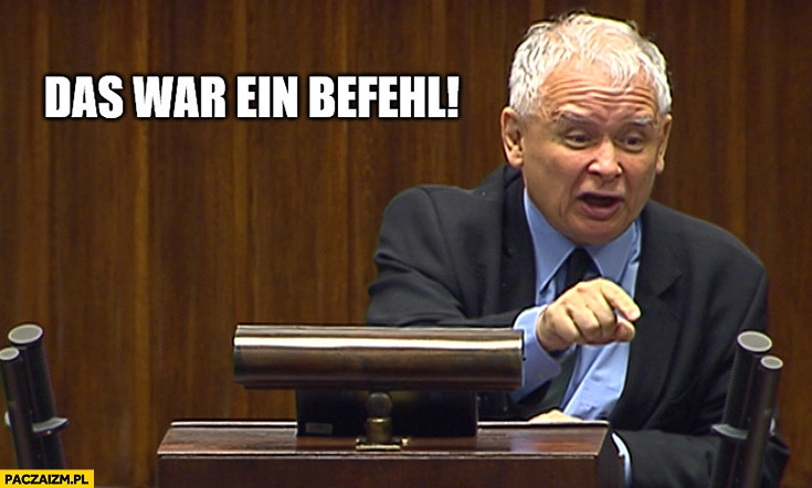 
    Kaczyński das war ein befehl jak hitler upadek