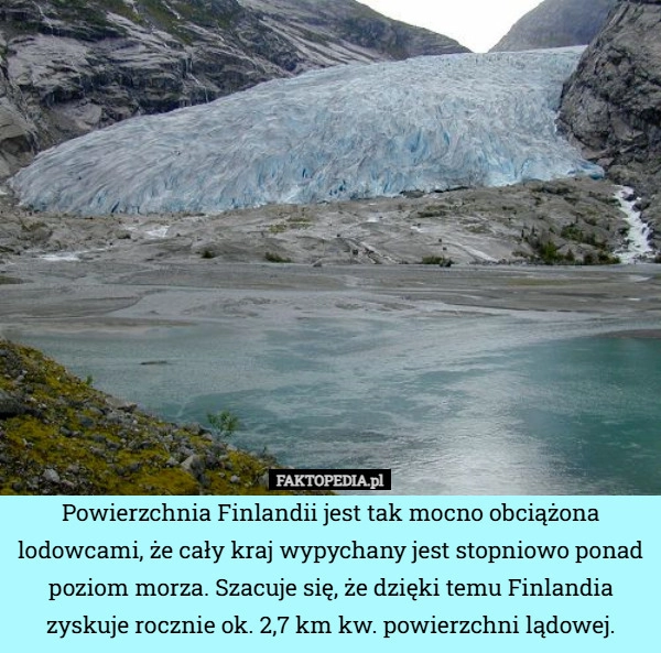 
    Powierzchnia Finlandii jest tak mocno obciążona lodowcami, że cały kraj