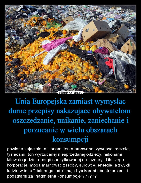 
    Unia Europejska zamiast wymyslac durne przepisy nakazujace obywatelom  oszczedzanie, unikanie, zaniechanie i porzucanie w wielu obszarach konsumpcji