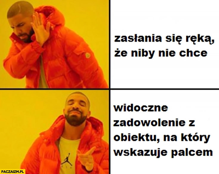 
    Mem z Drake zasłania się ręką, że niby nie chce, widoczne zadowolenie z obiektu na który wskazuje palcem