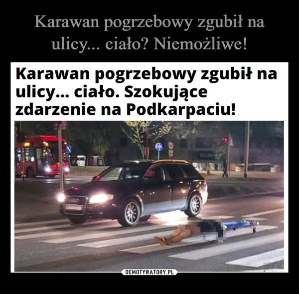 
    Karawan pogrzebowy zgubił na ulicy... ciało? Niemożliwe!