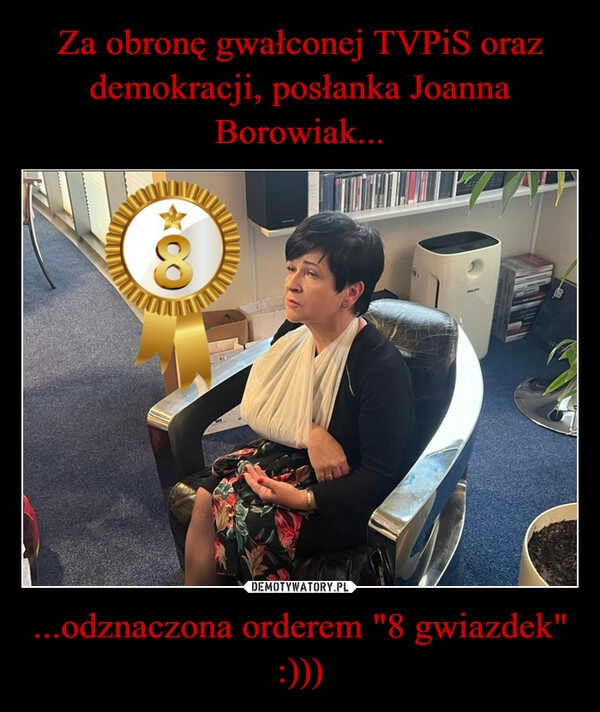 
    Za obronę gwałconej TVPiS oraz demokracji, posłanka Joanna Borowiak... ...odznaczona orderem "8 gwiazdek"
:)))