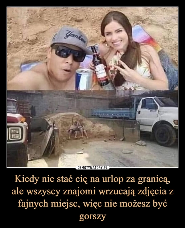 
    Kiedy nie stać cię na urlop za granicą, ale wszyscy znajomi wrzucają zdjęcia z fajnych miejsc, więc nie możesz być gorszy