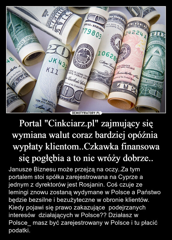 
    Portal "Cinkciarz.pl" zajmujący się wymiana walut coraz bardziej opóźnia  wypłaty klientom..Czkawka finansowa się pogłębia a to nie wróży dobrze..