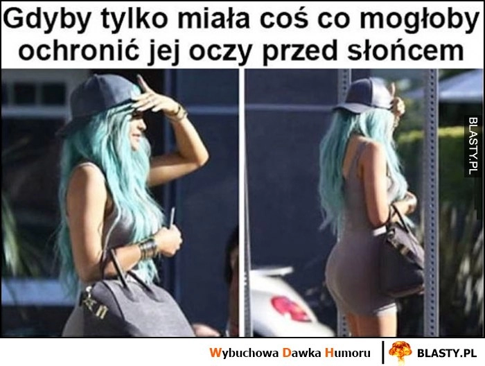 
    Gdyby tylko miała coś co mogłoby ochronić jej oczy przed słońcem czapka z daszkiem