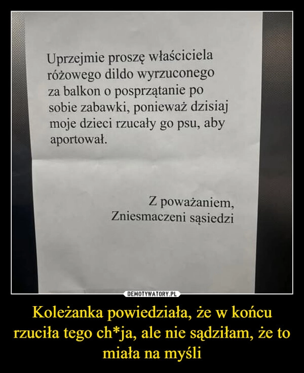 
    Koleżanka powiedziała, że w końcu rzuciła tego ch*ja, ale nie sądziłam, że to miała na myśli
