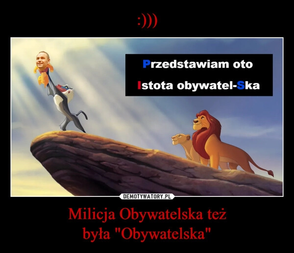 
    :))) Milicja Obywatelska też
była "Obywatelska"