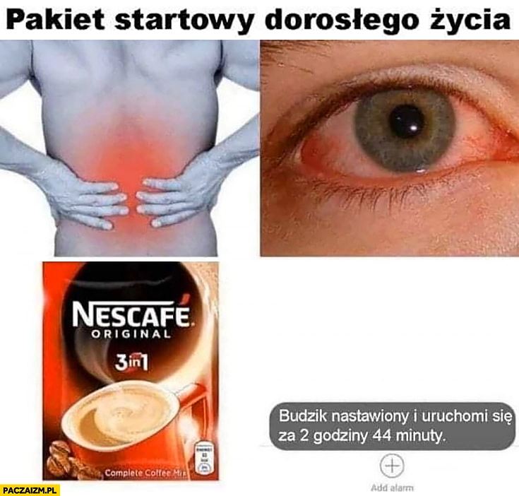 
    Pakiet startowy dorosłego życia ból krzyża, przekrwione oczy, kawa, budzik uruchomi się za 2 godziny